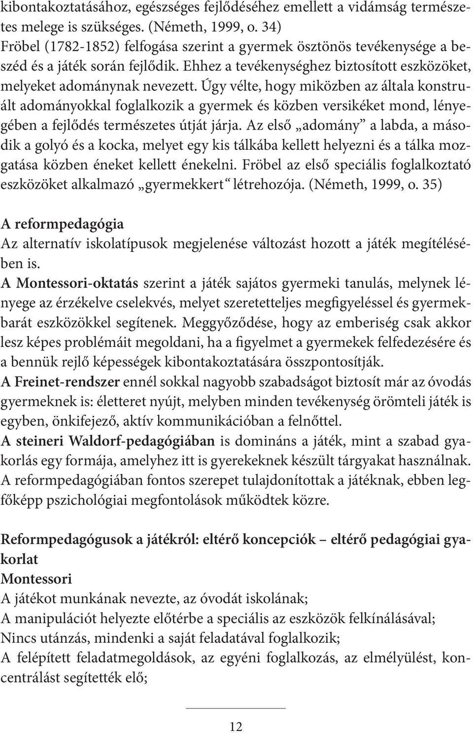 Úgy vélte, hogy miközben az általa konstruált adományokkal foglalkozik a gyermek és közben versikéket mond, lényegében a fejlődés természetes útját járja.