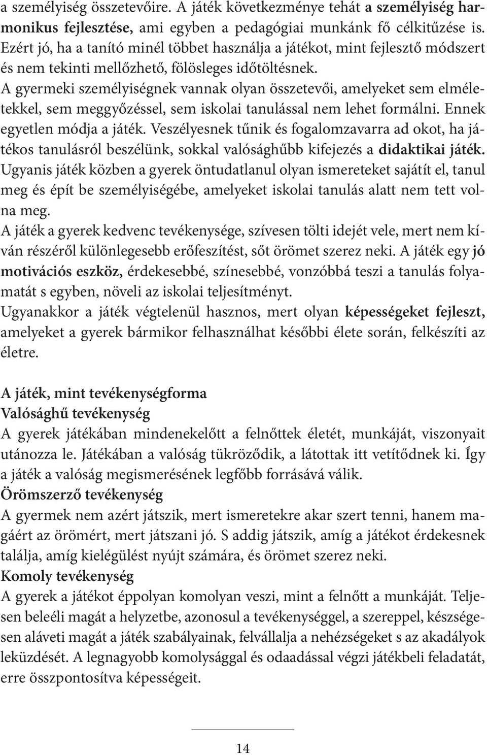 A gyermeki személyiségnek vannak olyan összetevői, amelyeket sem elméletekkel, sem meggyőzéssel, sem iskolai tanulással nem lehet formálni. Ennek egyetlen módja a játék.