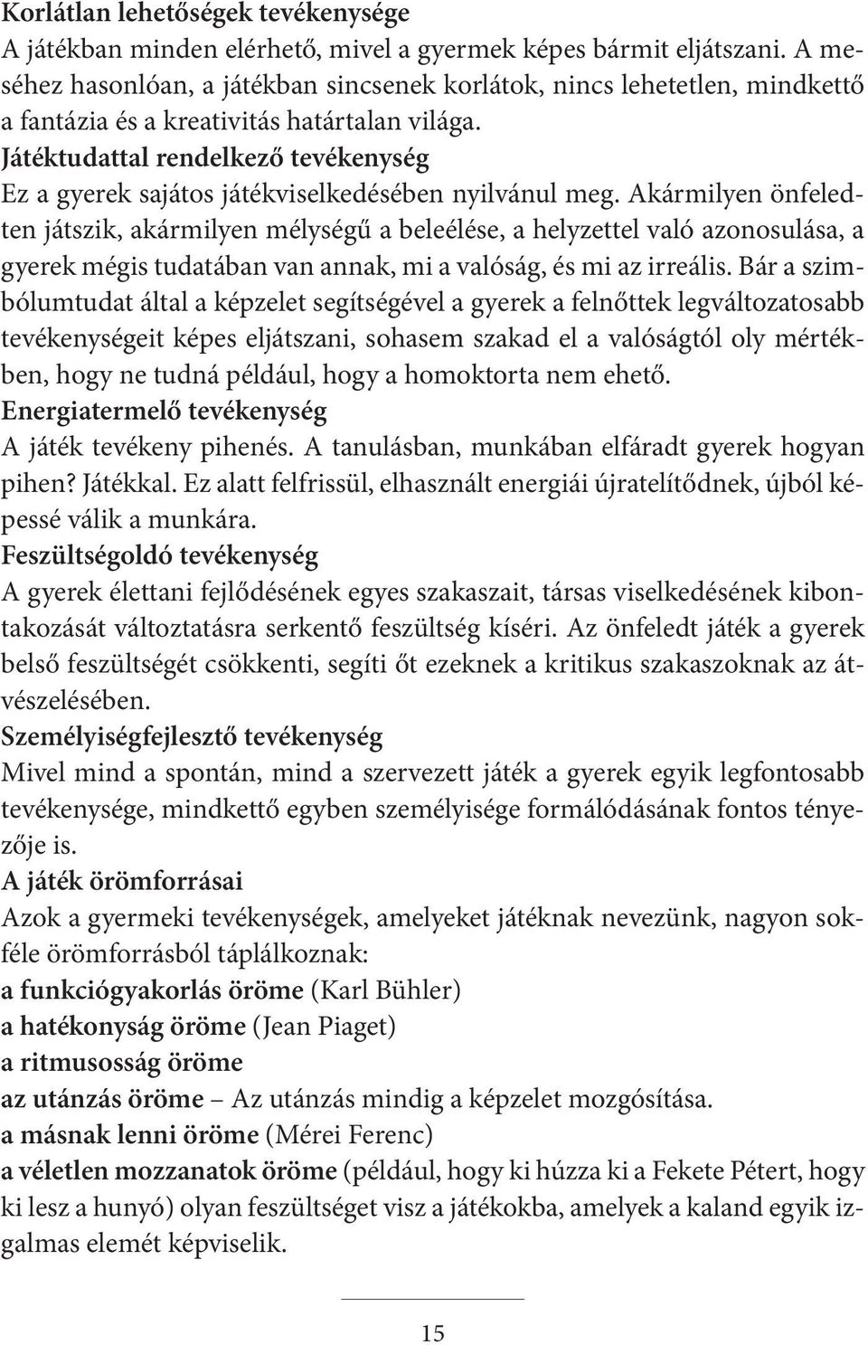 Játéktudattal rendelkező tevékenység Ez a gyerek sajátos játékviselkedésében nyilvánul meg.