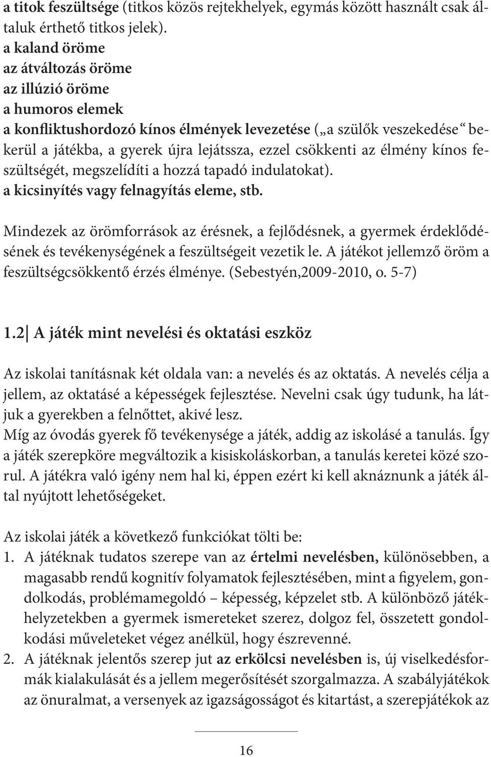 az élmény kínos feszültségét, megszelídíti a hozzá tapadó indulatokat). a kicsinyítés vagy felnagyítás eleme, stb.