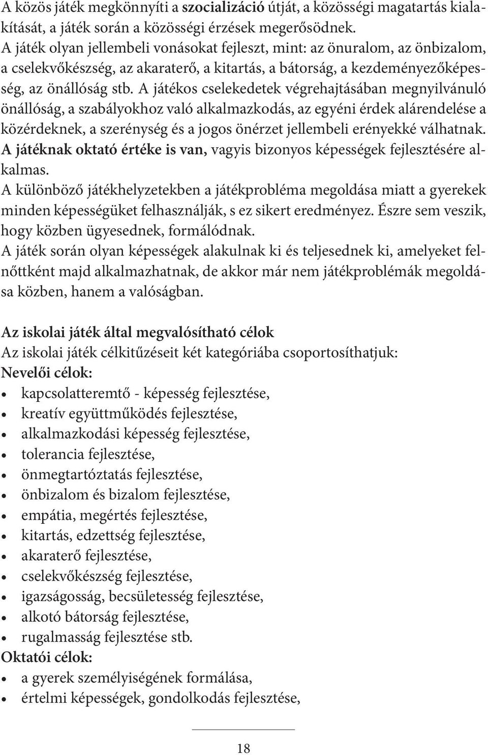 A játékos cselekedetek végrehajtásában megnyilvánuló önállóság, a szabályokhoz való alkalmazkodás, az egyéni érdek alárendelése a közérdeknek, a szerénység és a jogos önérzet jellembeli erényekké