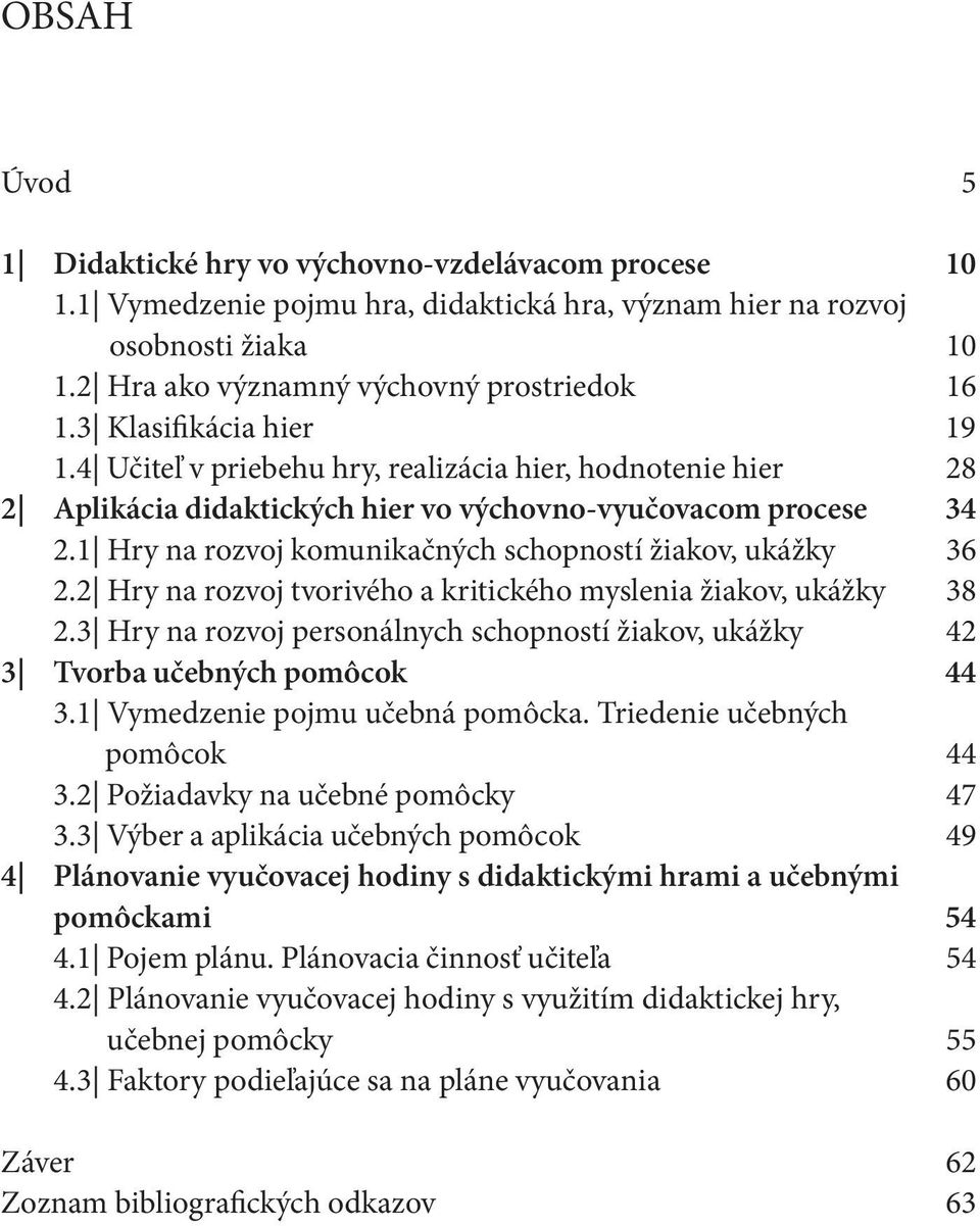 1 Hry na rozvoj komunikačných schopností žiakov, ukážky 36 2.2 Hry na rozvoj tvorivého a kritického myslenia žiakov, ukážky 38 2.