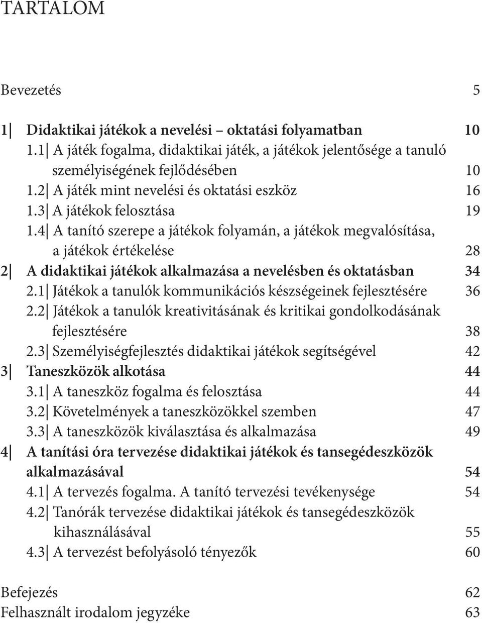 4 A tanító szerepe a játékok folyamán, a játékok megvalósítása, a játékok értékelése 28 2 A didaktikai játékok alkalmazása a nevelésben és oktatásban 34 2.