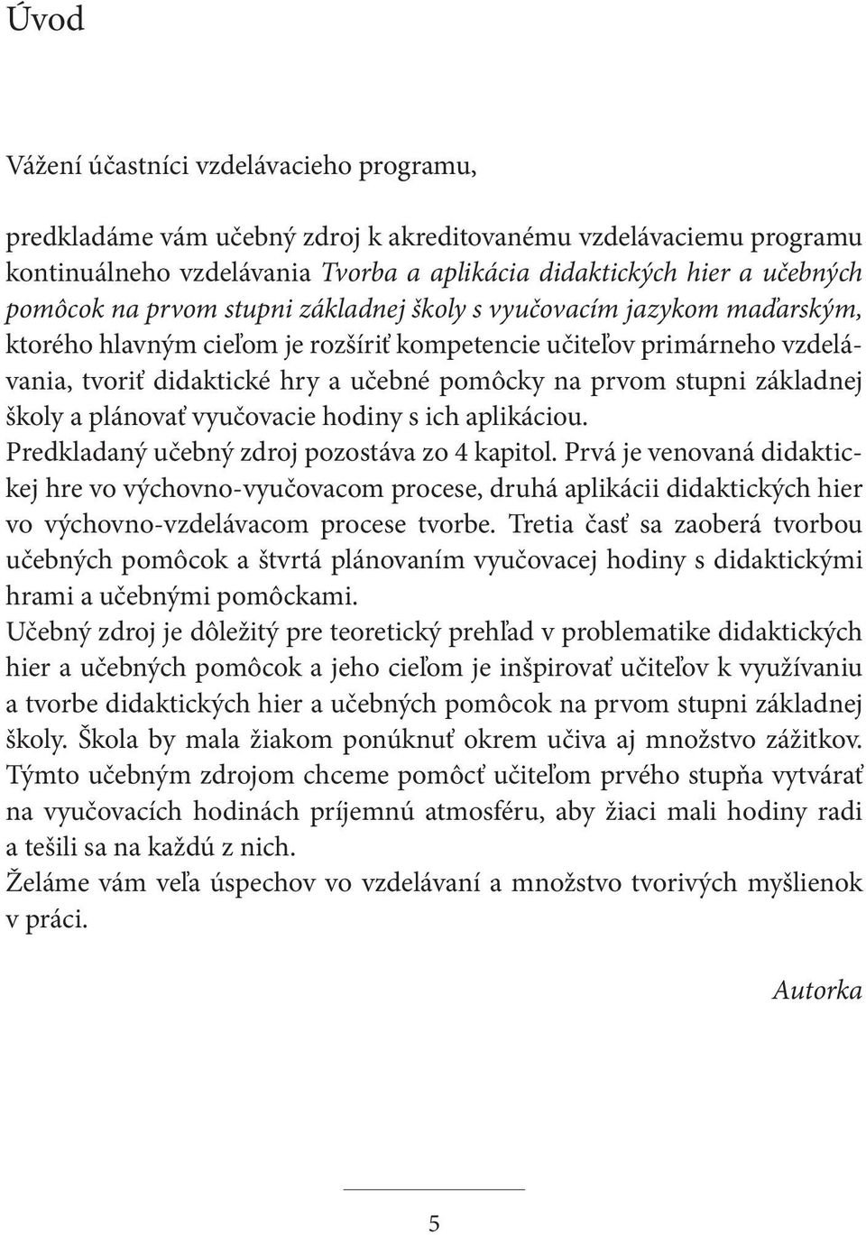 základnej školy a plánovať vyučovacie hodiny s ich aplikáciou. Predkladaný učebný zdroj pozostáva zo 4 kapitol.