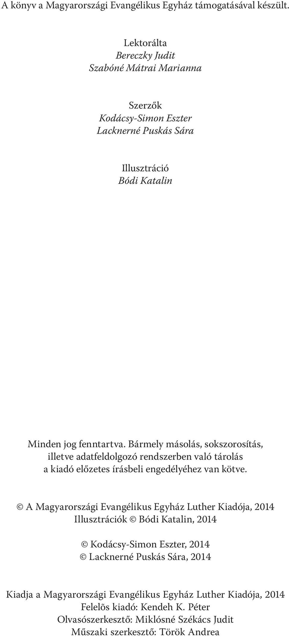 Bármely másolás, sokszorosítás, illetve adatfeldolgozó rendszerben való tárolás a kiadó előzetes írásbeli engedélyéhez van kötve.