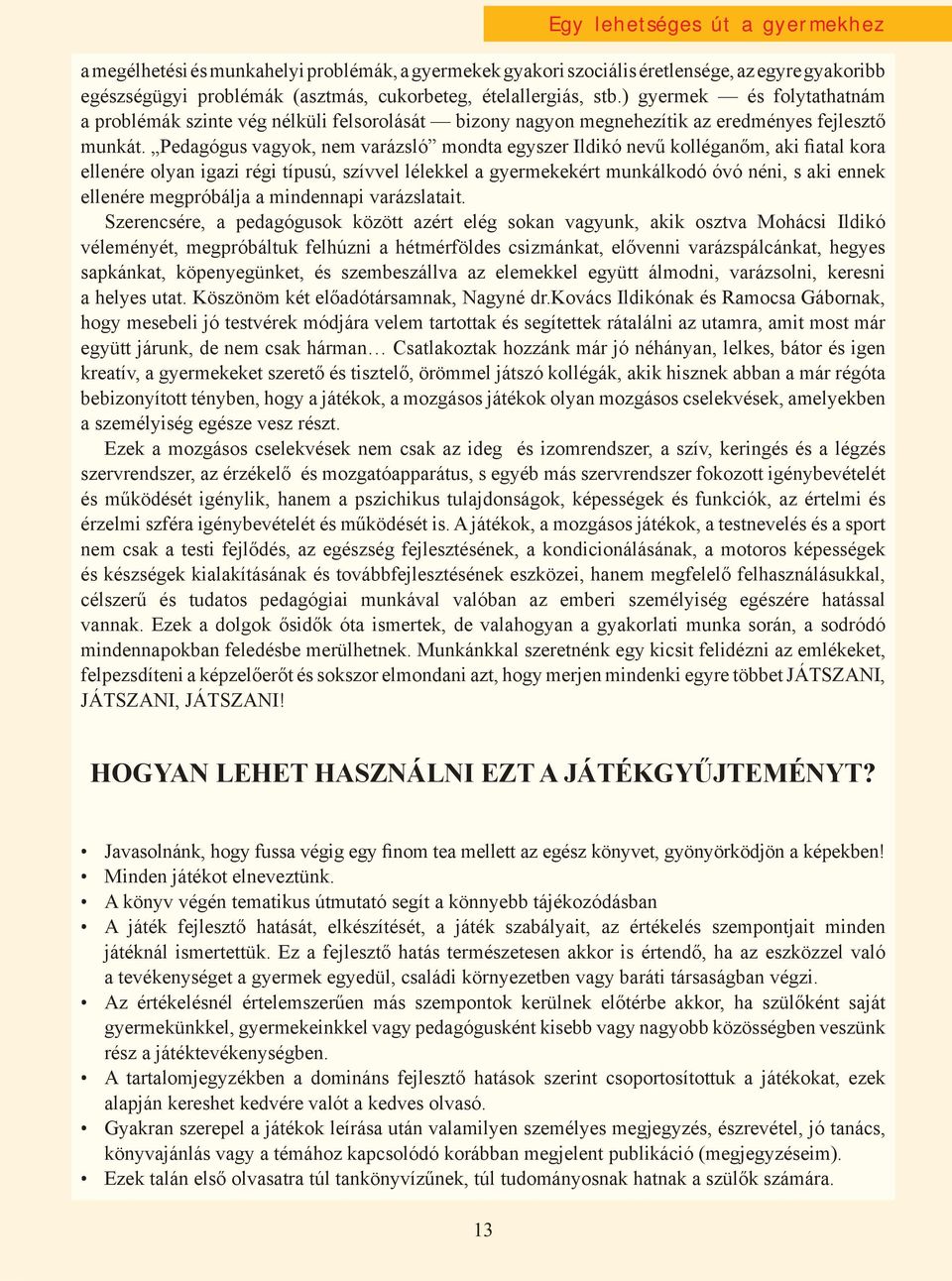 Pedagógus vagyok, nem varázsló mondta egyszer Ildikó nevű kolléganőm, aki fiatal kora ellenére olyan igazi régi típusú, szívvel lélekkel a gyermekekért munkálkodó óvó néni, s aki ennek ellenére