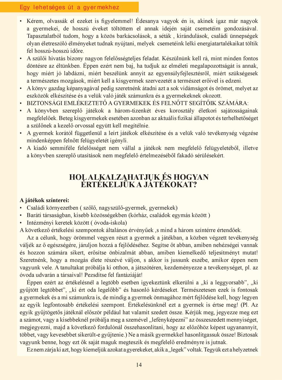 hosszú-hosszú időre. A szülői hivatás bizony nagyon felelősségteljes feladat. Készülnünk kell rá, mint minden fontos döntésre az éltünkben.