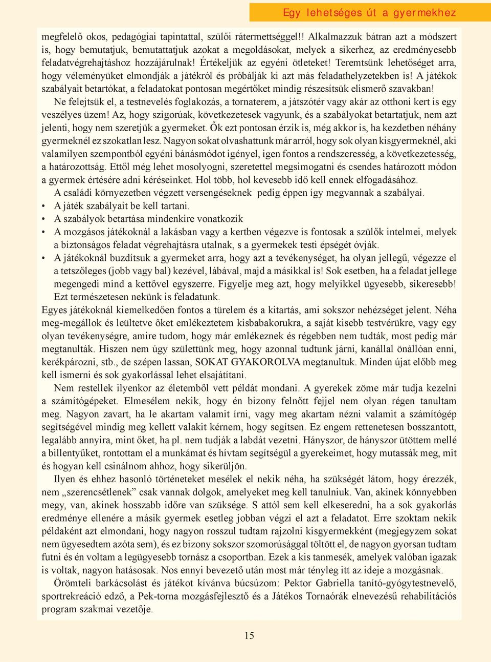 Teremtsünk lehetőséget arra, hogy véleményüket elmondják a játékról és próbálják ki azt más feladathelyzetekben is!