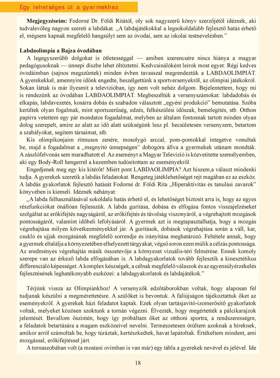 Labdaolimpia a Bajza óvodában A legegyszerűbb dolgokat is ötletességgel amiben szerencsére nincs hiánya a magyar pedagógusoknak ünnepi díszbe lehet öltöztetni.