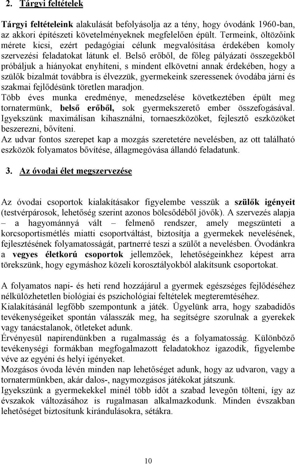 Belső erőből, de főleg pályázati összegekből próbáljuk a hiányokat enyhíteni, s mindent elkövetni annak érdekében, hogy a szülők bizalmát továbbra is élvezzük, gyermekeink szeressenek óvodába járni