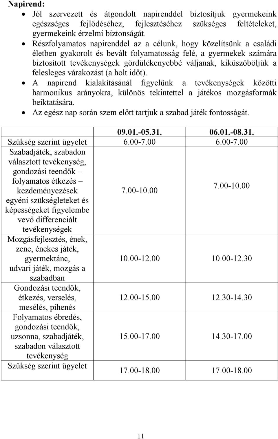 kiküszöböljük a felesleges várakozást (a holt időt). A napirend kialakításánál figyelünk a tevékenységek közötti harmonikus arányokra, különös tekintettel a játékos mozgásformák beiktatására.