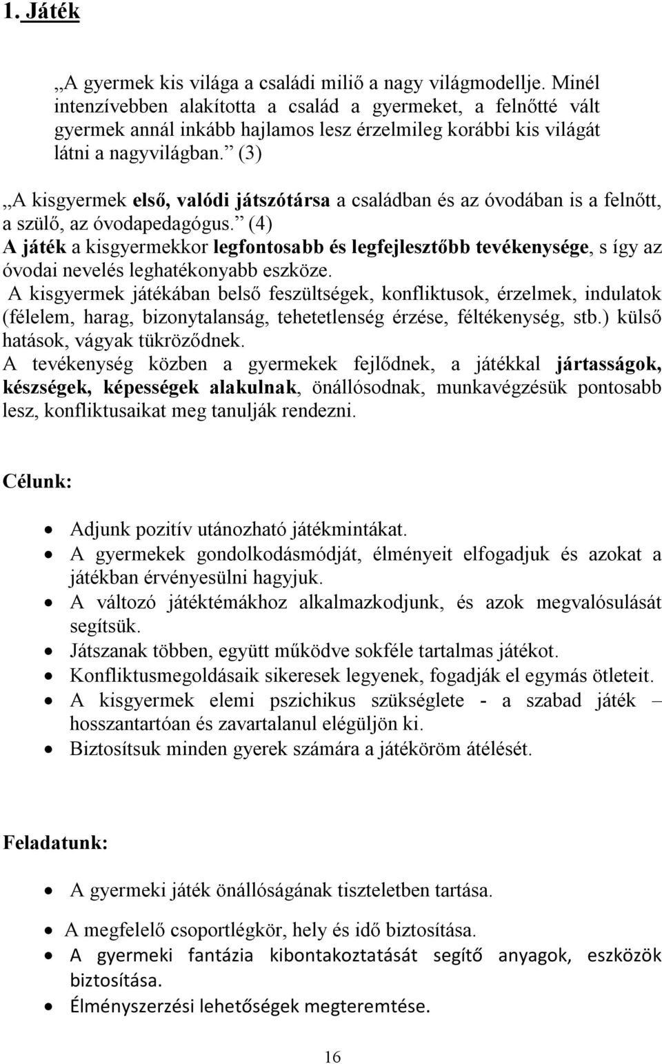 (3) A kisgyermek első, valódi játszótársa a családban és az óvodában is a felnőtt, a szülő, az óvodapedagógus.