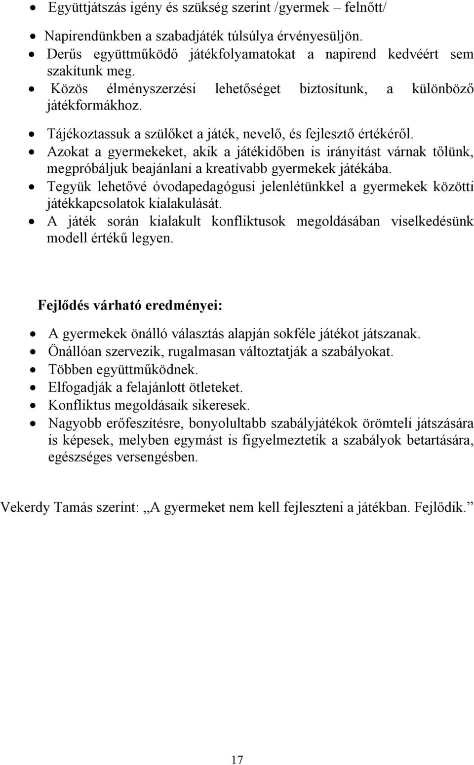 Azokat a gyermekeket, akik a játékidőben is irányítást várnak tőlünk, megpróbáljuk beajánlani a kreatívabb gyermekek játékába.