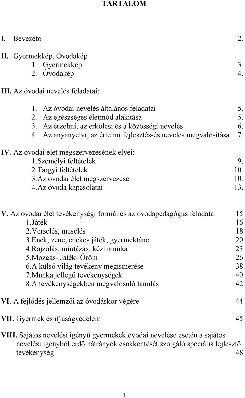 Az óvoda kapcsolatai 13. V. Az óvodai élet tevékenységi formái és az óvodapedagógus feladatai 15. 1. Játék 16. 2. Verselés, mesélés 18. 3. Ének, zene, énekes játék, gyermektánc 20. 4.