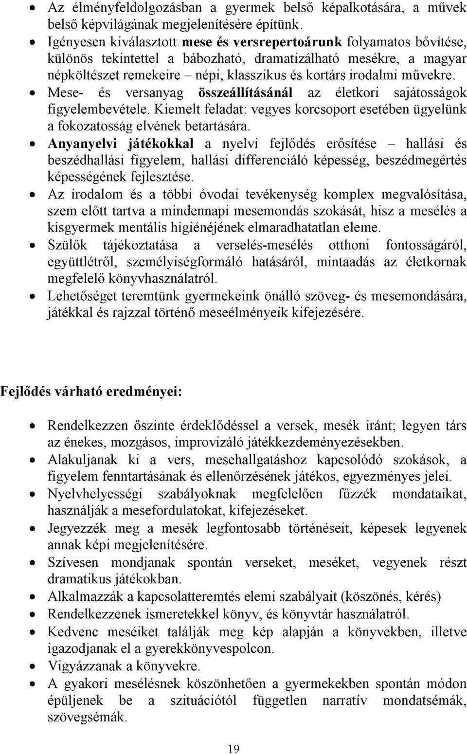 művekre. Mese- és versanyag összeállításánál az életkori sajátosságok figyelembevétele. Kiemelt feladat: vegyes korcsoport esetében ügyelünk a fokozatosság elvének betartására.