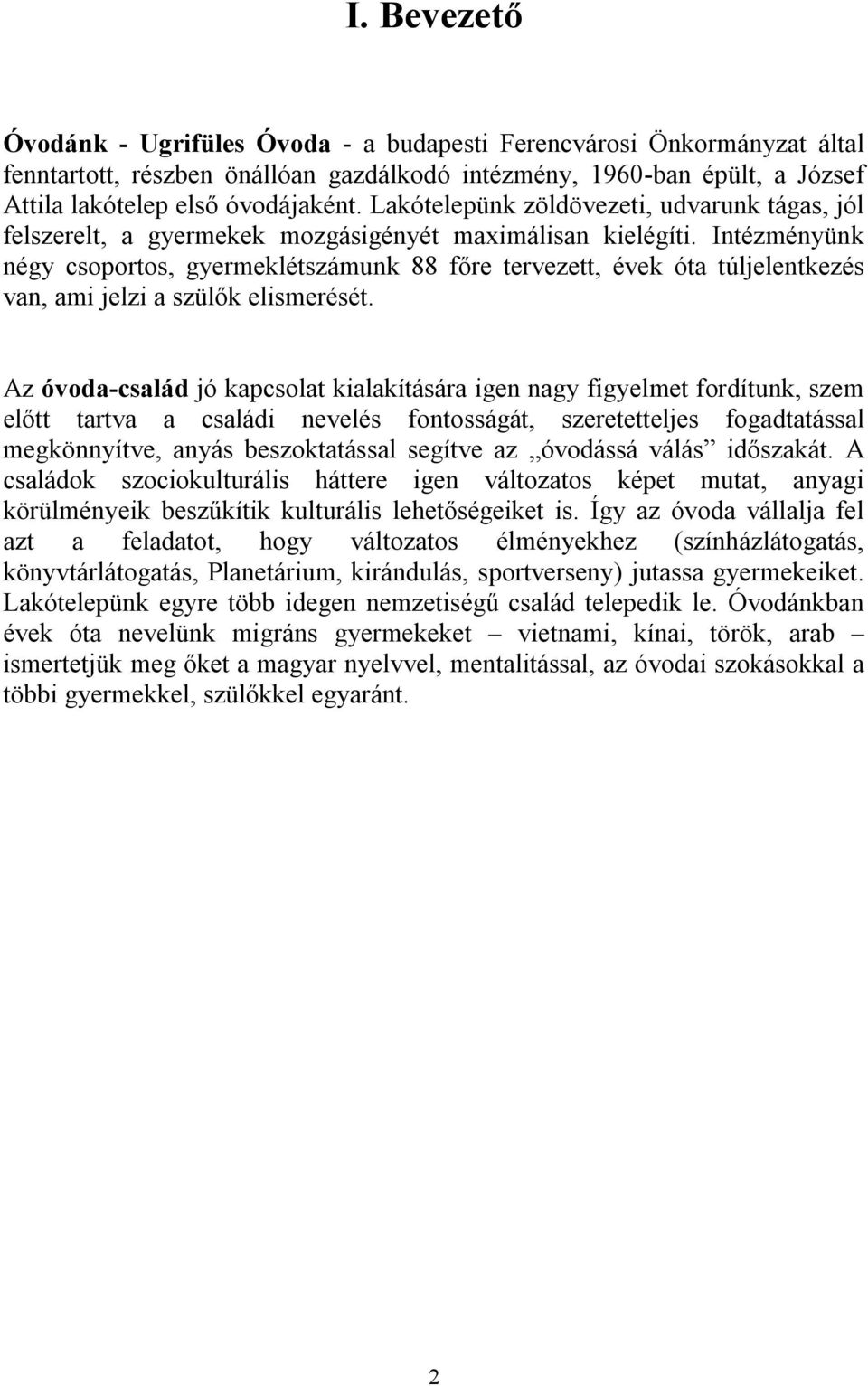 Intézményünk négy csoportos, gyermeklétszámunk 88 főre tervezett, évek óta túljelentkezés van, ami jelzi a szülők elismerését.