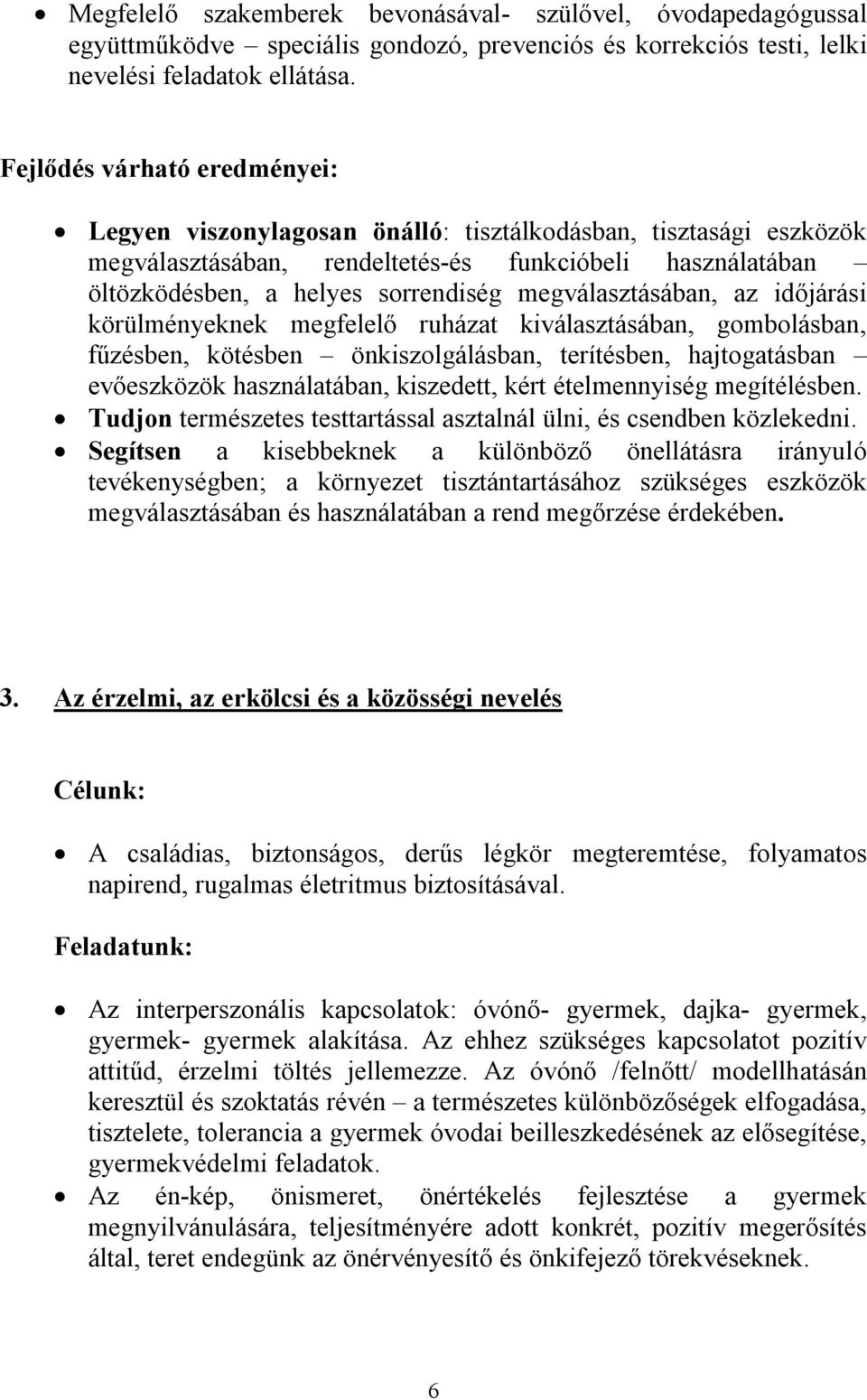 megválasztásában, az időjárási körülményeknek megfelelő ruházat kiválasztásában, gombolásban, fűzésben, kötésben önkiszolgálásban, terítésben, hajtogatásban evőeszközök használatában, kiszedett, kért