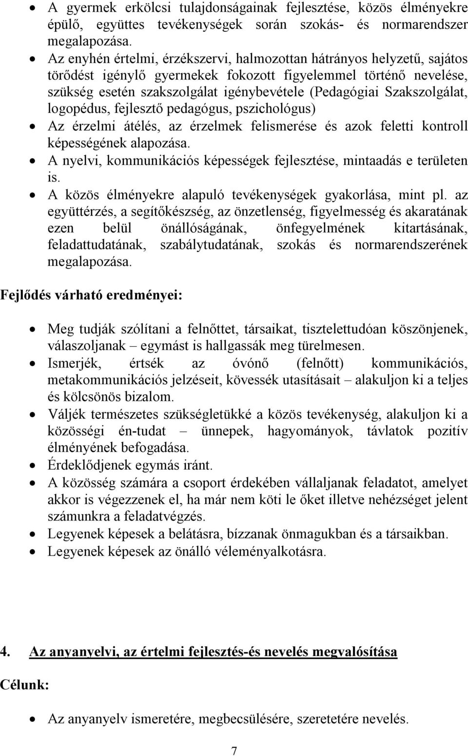 Szakszolgálat, logopédus, fejlesztő pedagógus, pszichológus) Az érzelmi átélés, az érzelmek felismerése és azok feletti kontroll képességének alapozása.