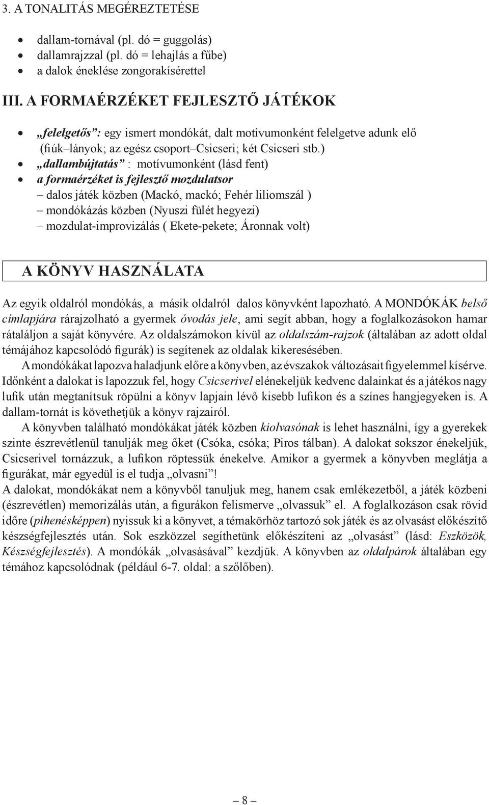 ) dallambújtatás : motívumonként (lásd fent) a formaérzéket is fejlesztő mozdulatsor dalos játék közben (Mackó, mackó; Fehér liliomszál ) mondókázás közben (Nyuszi fülét hegyezi)