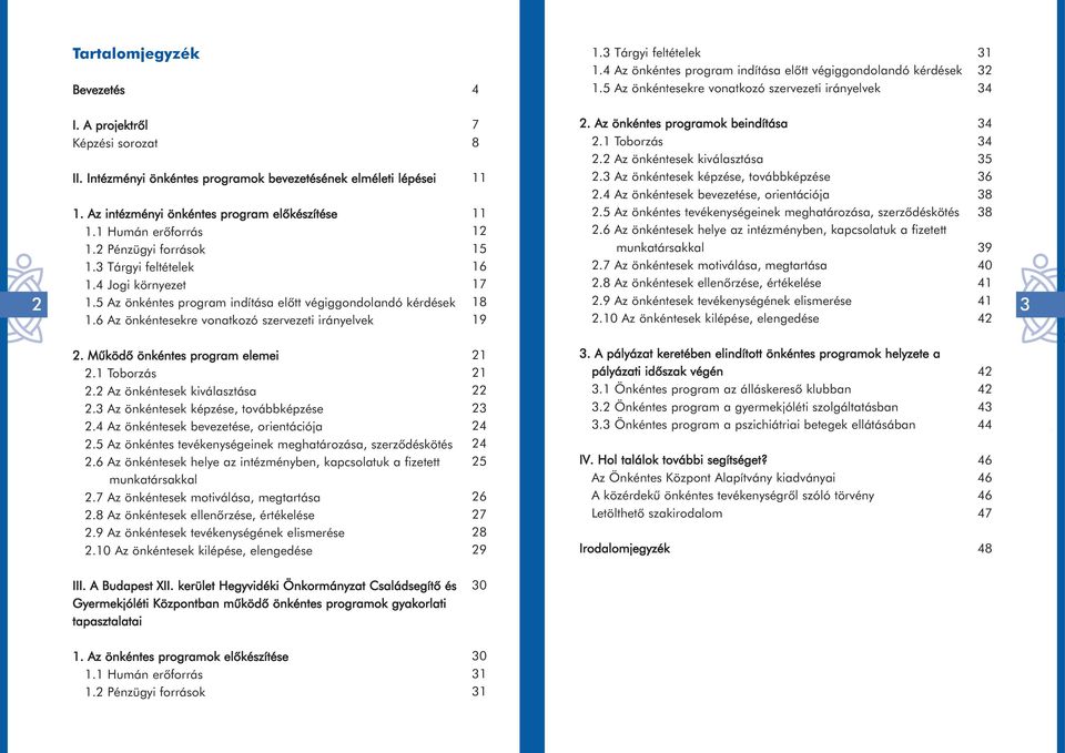 3 Tárgyi feltételek 1.4 Jogi környezet 1.5 Az önkéntes program indítása elõtt végiggondolandó kérdések 1.6 Az önkéntesekre vonatkozó szervezeti irányelvek 7 8 11 11 12 15 16 17 18 19 2.