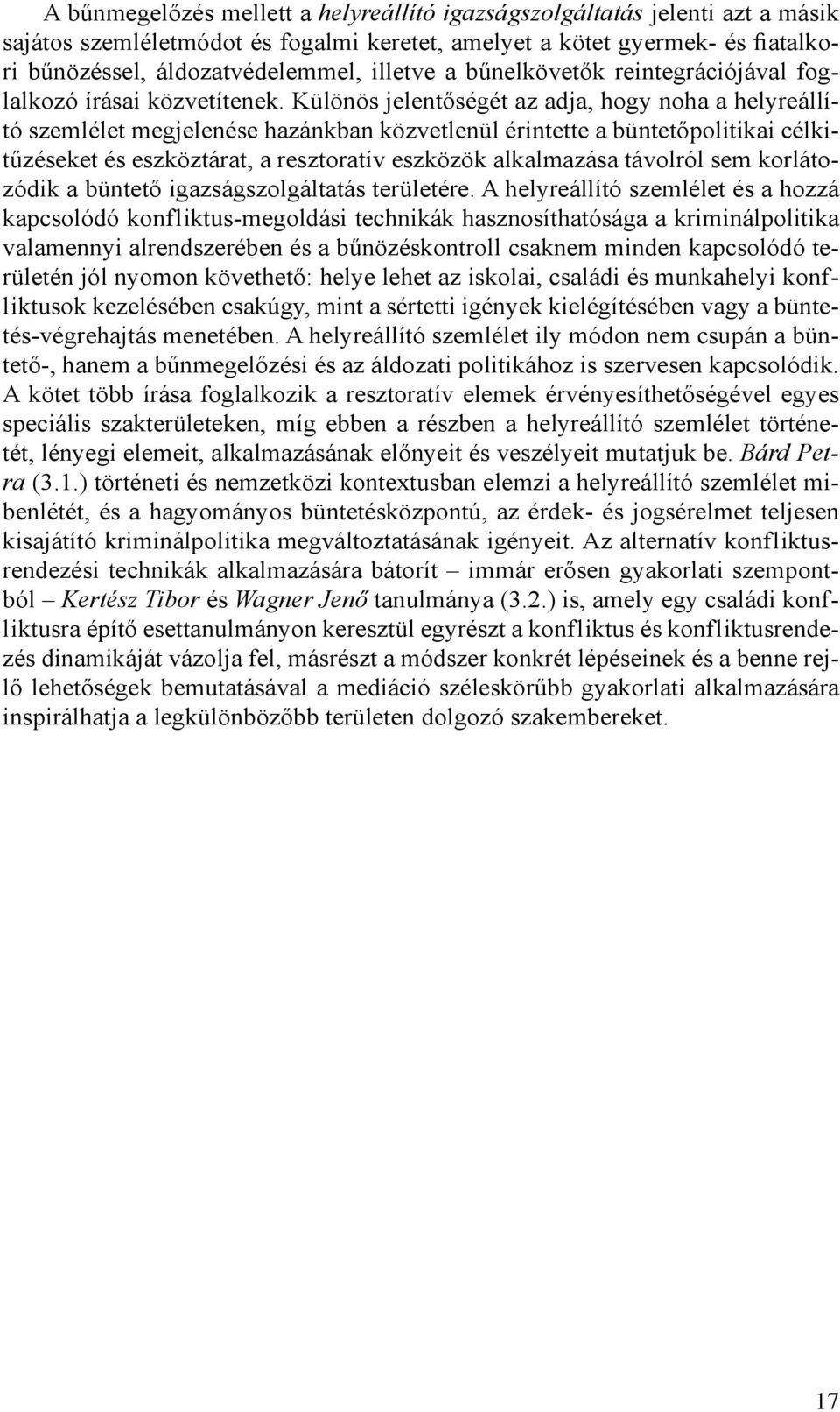 Különös jelentőségét az adja, hogy noha a helyreállító szemlélet megjelenése hazánkban közvetlenül érintette a büntetőpolitikai célkitűzéseket és eszköztárat, a resztoratív eszközök alkalmazása