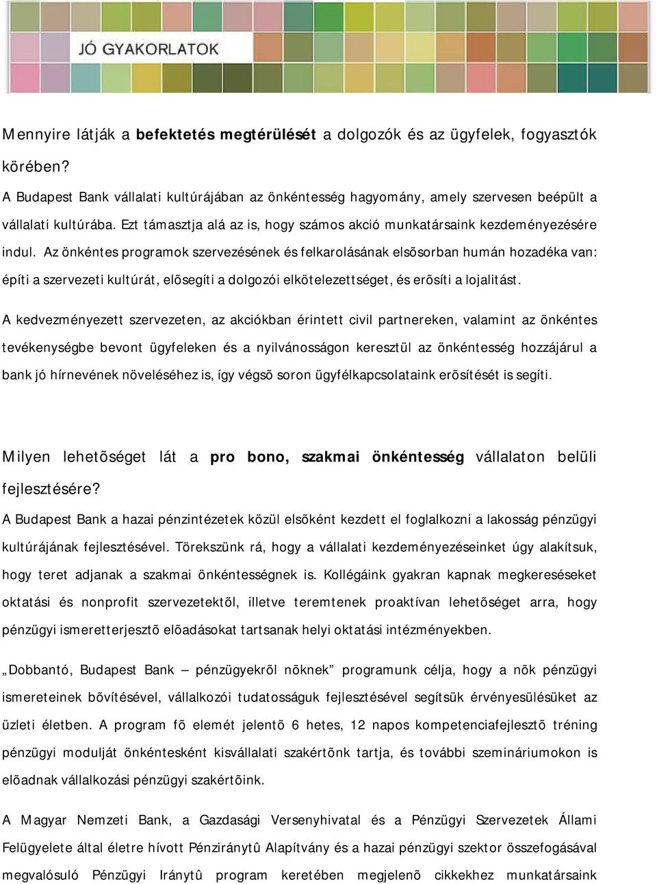 Az önkéntes programok szervezésének és felkarolásának elsõsorban humán hozadéka van: építi a szervezeti kultúrát, elõsegíti a dolgozói elkötelezettséget, és erõsíti a lojalitást.