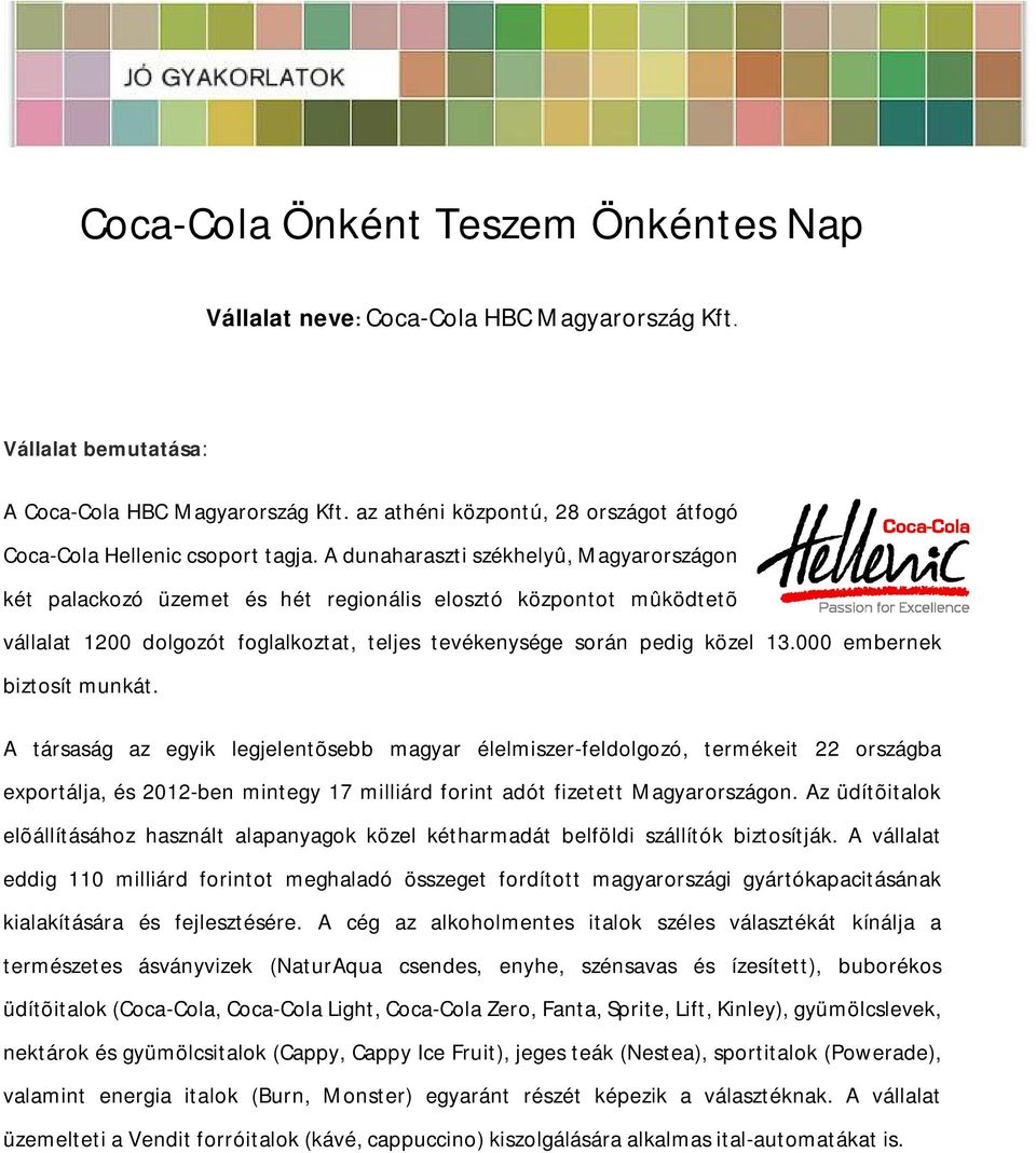 A dunaharaszti székhelyû, Magyarországon két palackozó üzemet és hét regionális elosztó központot mûködtetõ vállalat 1200 dolgozót foglalkoztat, teljes tevékenysége során pedig közel 13.