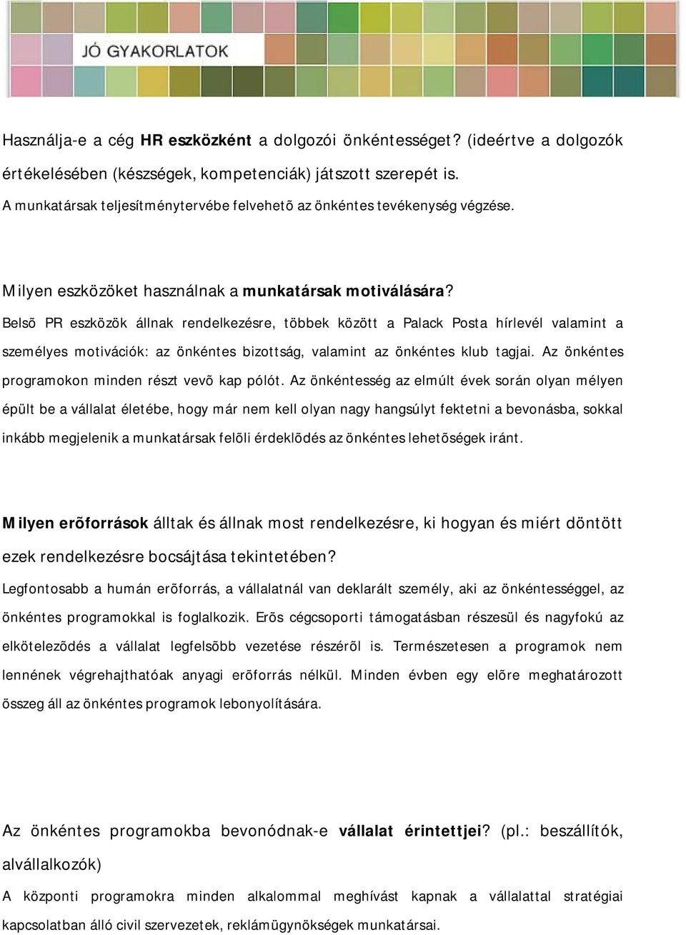 Belsõ PR eszközök állnak rendelkezésre, többek között a Palack Posta hírlevél valamint a személyes motivációk: az önkéntes bizottság, valamint az önkéntes klub tagjai.