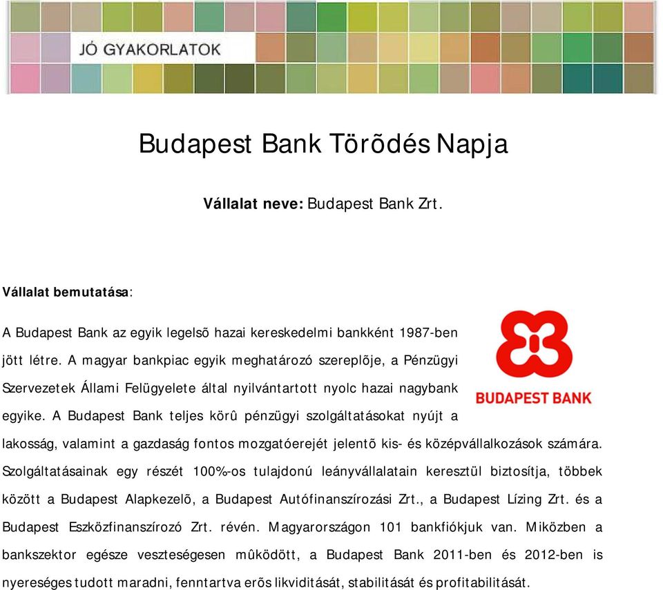 A Budapest Bank teljes körû pénzügyi szolgáltatásokat nyújt a lakosság, valamint a gazdaság fontos mozgatóerejét jelentõ kis- és középvállalkozások számára.