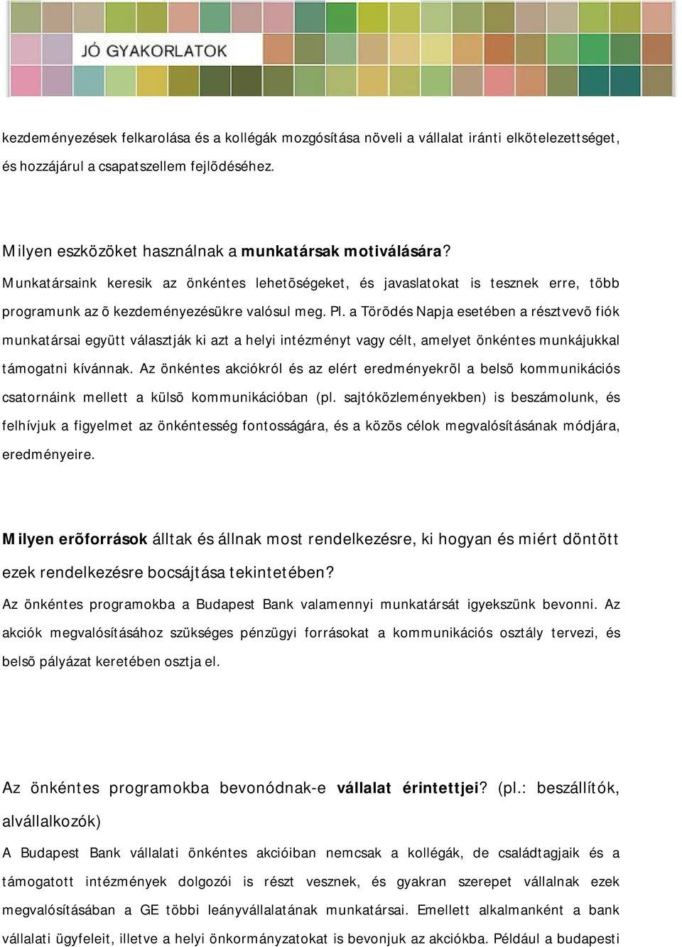 a Törõdés Napja esetében a résztvevõ fiók munkatársai együtt választják ki azt a helyi intézményt vagy célt, amelyet önkéntes munkájukkal támogatni kívánnak.