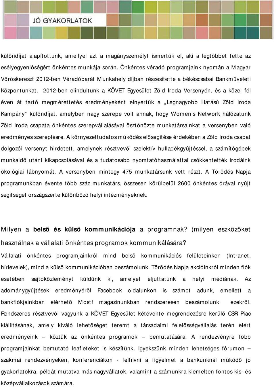 2012-ben elindultunk a KÖVET Egyesület Zöld Iroda Versenyén, és a közel fél éven át tartó megmérettetés eredményeként elnyertük a Legnagyobb Hatású Zöld Iroda Kampány különdíjat, amelyben nagy