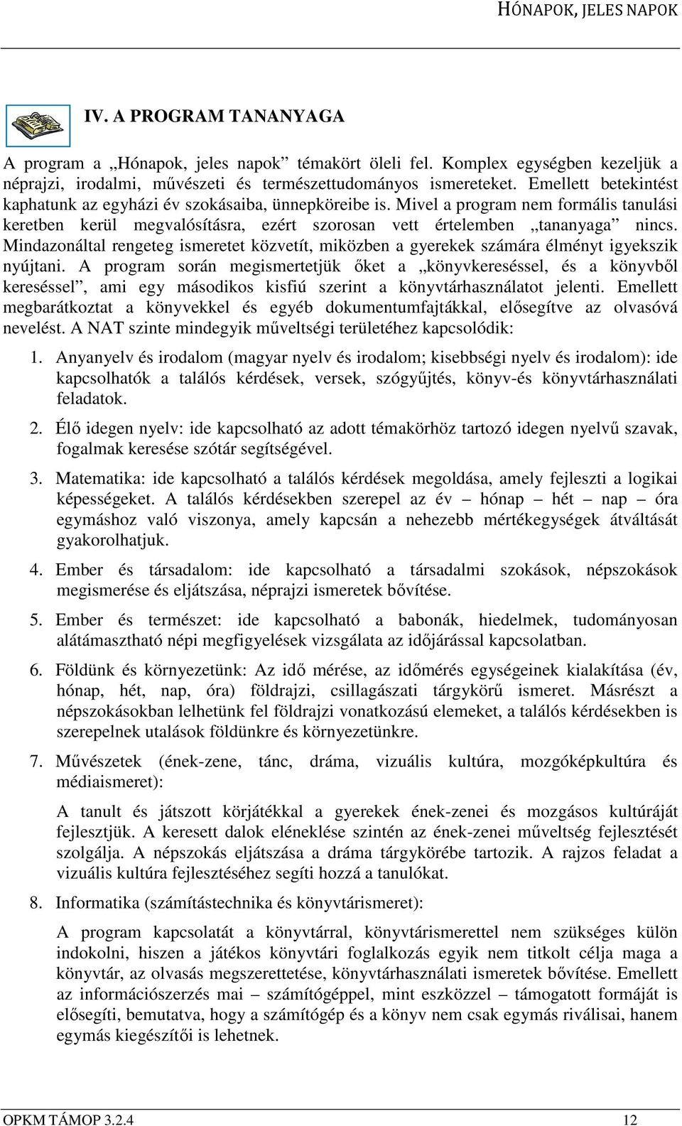 Mindazonáltal rengeteg ismeretet közvetít, miközben a gyerekek számára élményt igyekszik nyújtani.