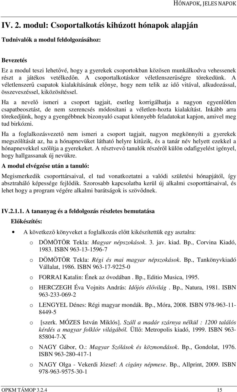 vetélkedőn. A csoportalkotáskor véletlenszerűségre törekedünk. A véletlenszerű csapatok kialakításának előnye, hogy nem telik az idő vitával, alkudozással, összeveszéssel, kiközösítéssel.