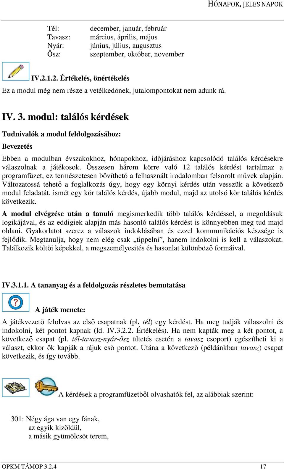 modul: találós kérdések Tudnivalók a modul feldolgozásához: Bevezetés Ebben a modulban évszakokhoz, hónapokhoz, időjáráshoz kapcsolódó találós kérdésekre válaszolnak a játékosok.