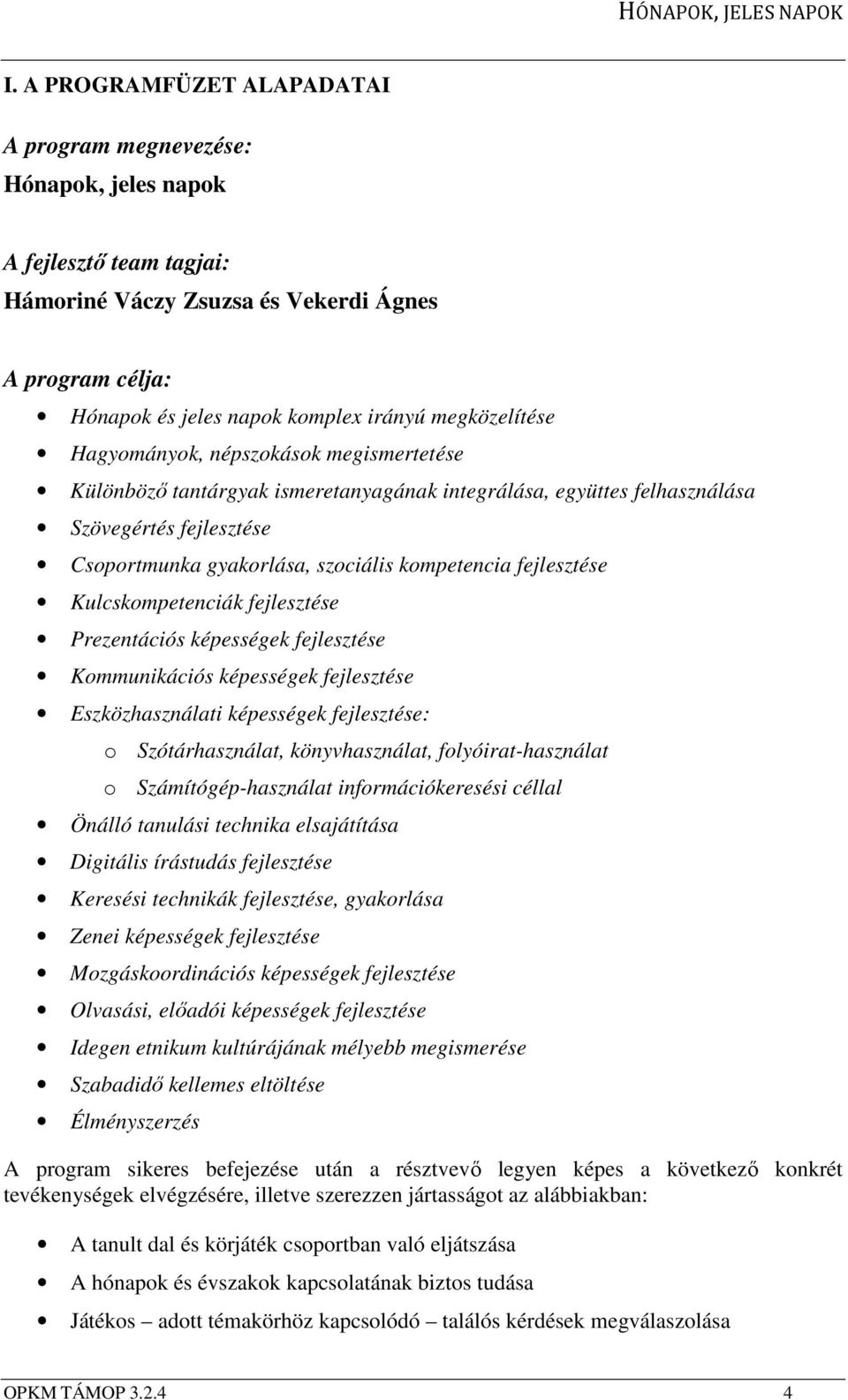 fejlesztése Kulcskompetenciák fejlesztése Prezentációs képességek fejlesztése Kommunikációs képességek fejlesztése Eszközhasználati képességek fejlesztése: o Szótárhasználat, könyvhasználat,