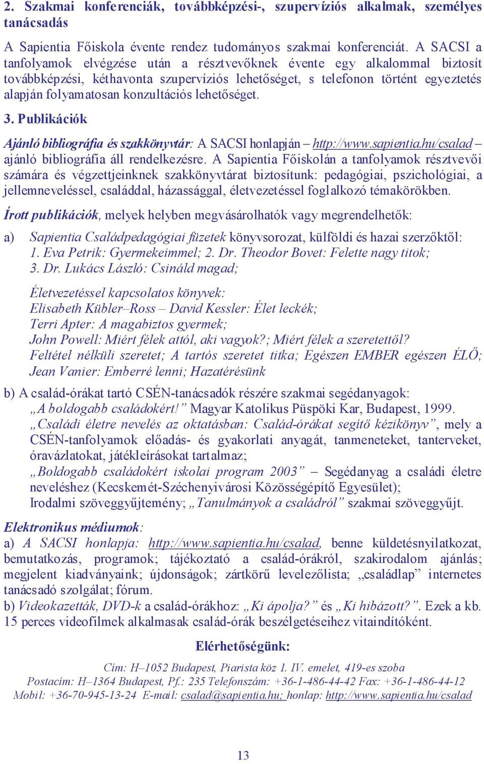 konzultációs lehetőséget. 3. Publikációk Ajánló bibliográfia és szakkönyvtár: A SACSI honlapján http://www.sapientia.hu/csalad ajánló bibliográfia áll rendelkezésre.