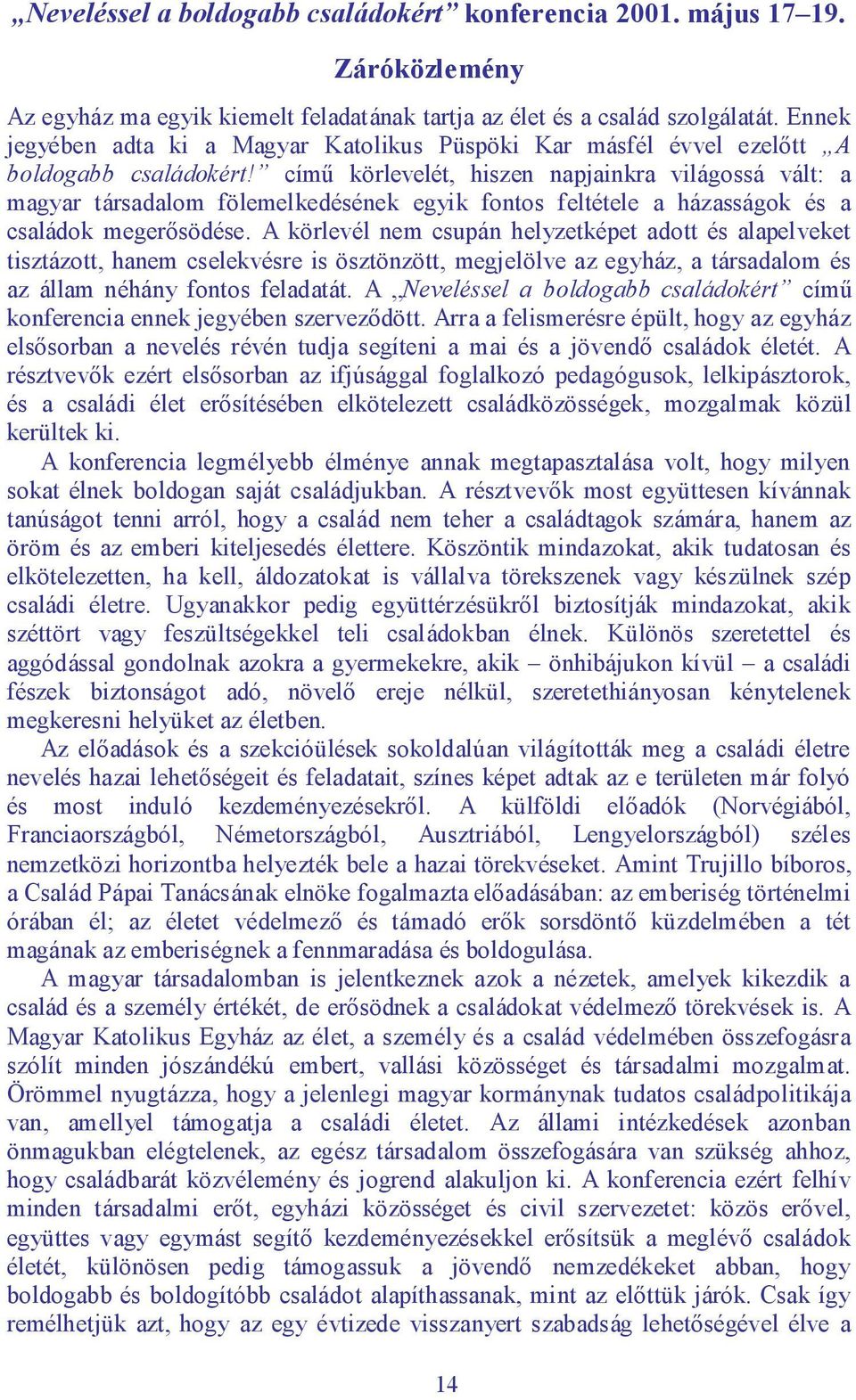 című körlevelét, hiszen napjainkra világossá vált: a magyar társadalom fölemelkedésének egyik fontos feltétele a házasságok és a családok megerősödése.