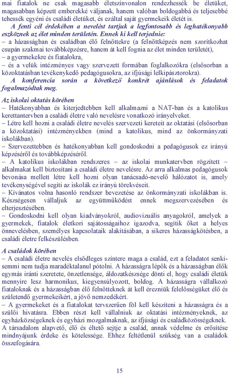 Ennek ki kell terjednie: a házasságban és családban élő felnőttekre (a felnőttképzés nem szorítkozhat csupán szakmai továbbképzésre, hanem át kell fognia az élet minden területét), a gyermekekre és