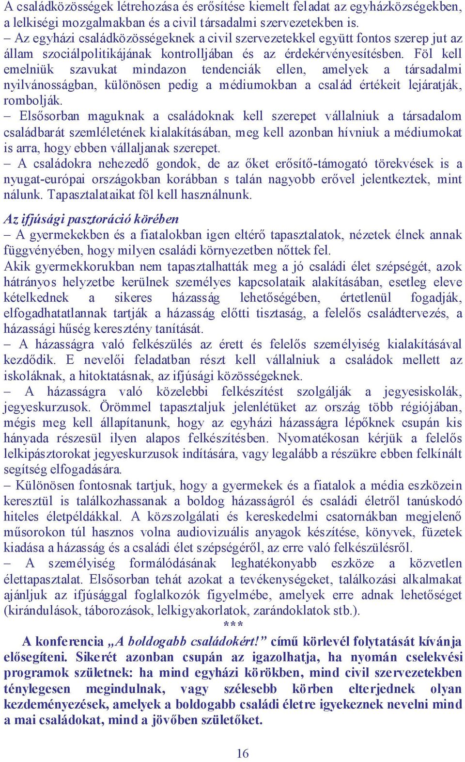 Föl kell emelniük szavukat mindazon tendenciák ellen, amelyek a társadalmi nyilvánosságban, különösen pedig a médiumokban a család értékeit lejáratják, rombolják.