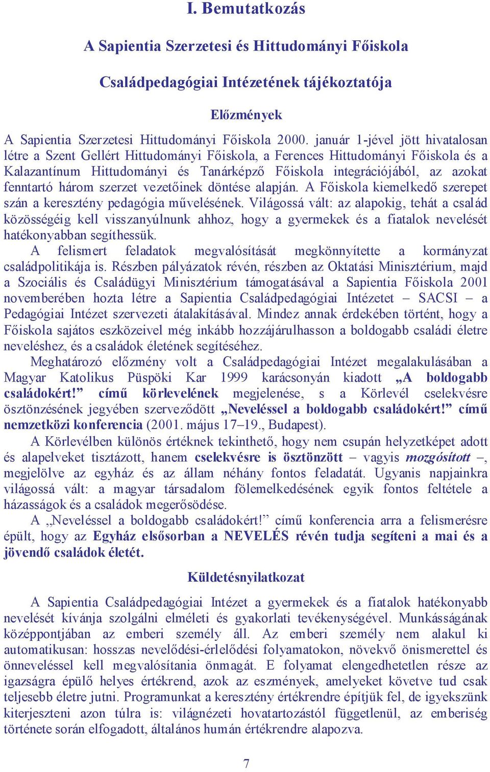 fenntartó három szerzet vezetőinek döntése alapján. A Főiskola kiemelkedő szerepet szán a keresztény pedagógia művelésének.