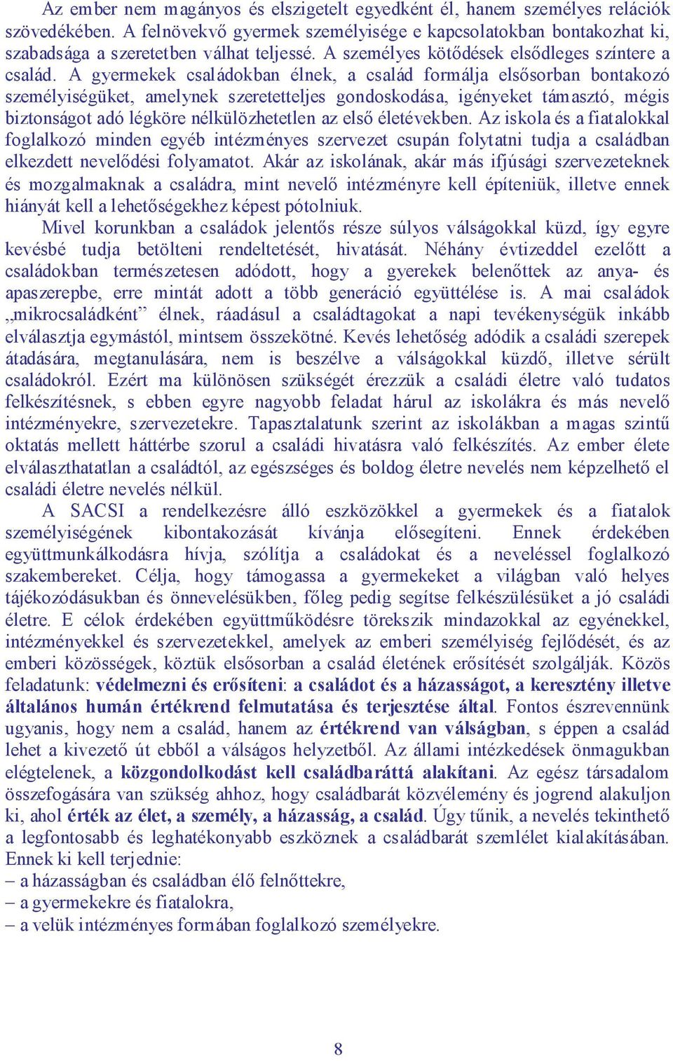 A gyermekek családokban élnek, a család formálja elsősorban bontakozó személyiségüket, amelynek szeretetteljes gondoskodása, igényeket támasztó, mégis biztonságot adó légköre nélkülözhetetlen az első