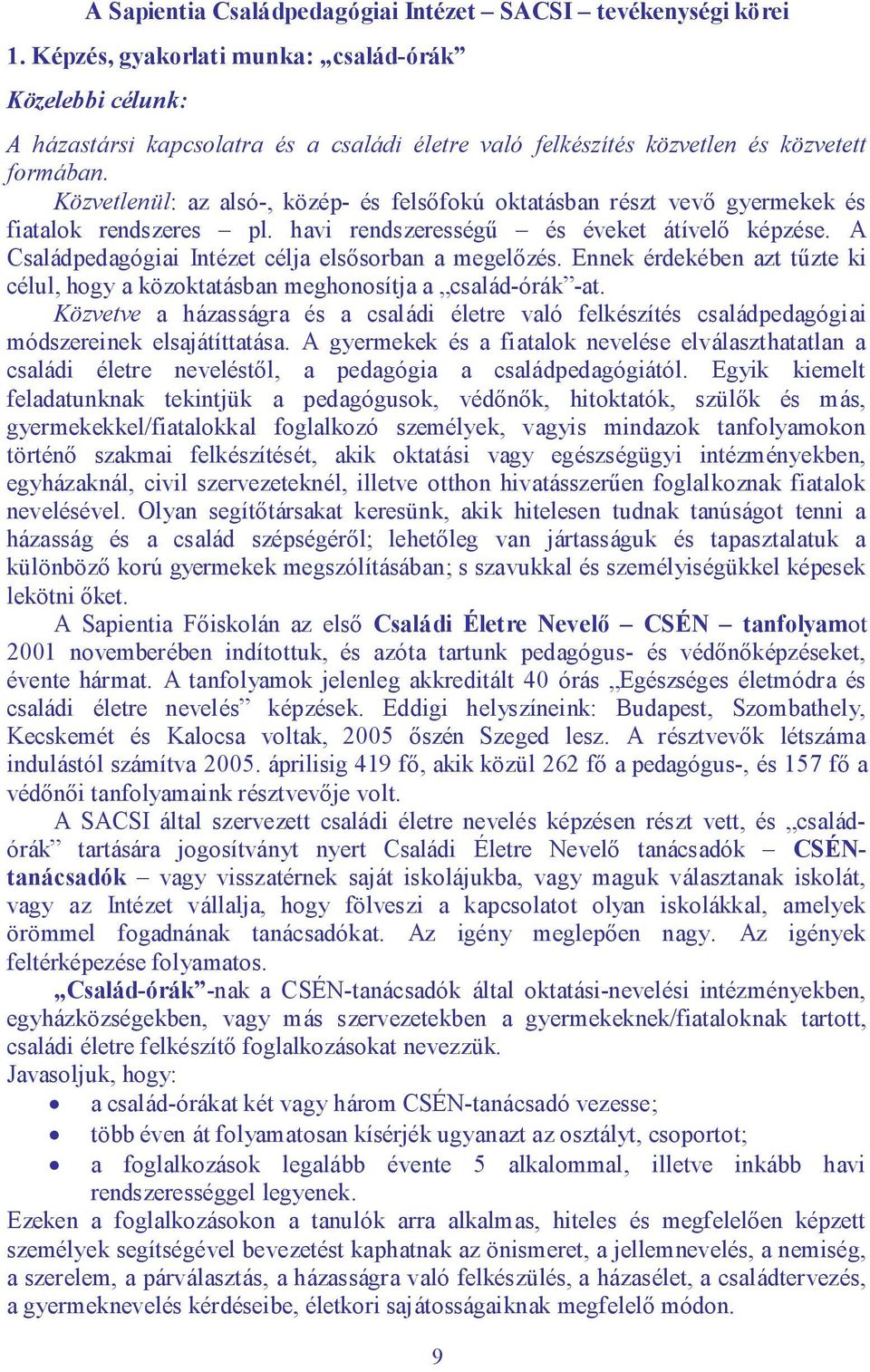 Közvetlenül: az alsó-, közép- és felsőfokú oktatásban részt vevő gyermekek és fiatalok rendszeres pl. havi rendszerességű és éveket átívelő képzése.