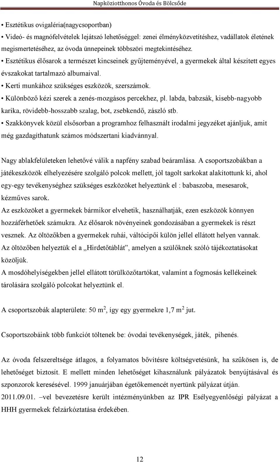 Különböző kézi szerek a zenés-mozgásos percekhez, pl. labda, babzsák, kisebb-nagyobb karika, rövidebb-hosszabb szalag, bot, zsebkendő, zászló stb.