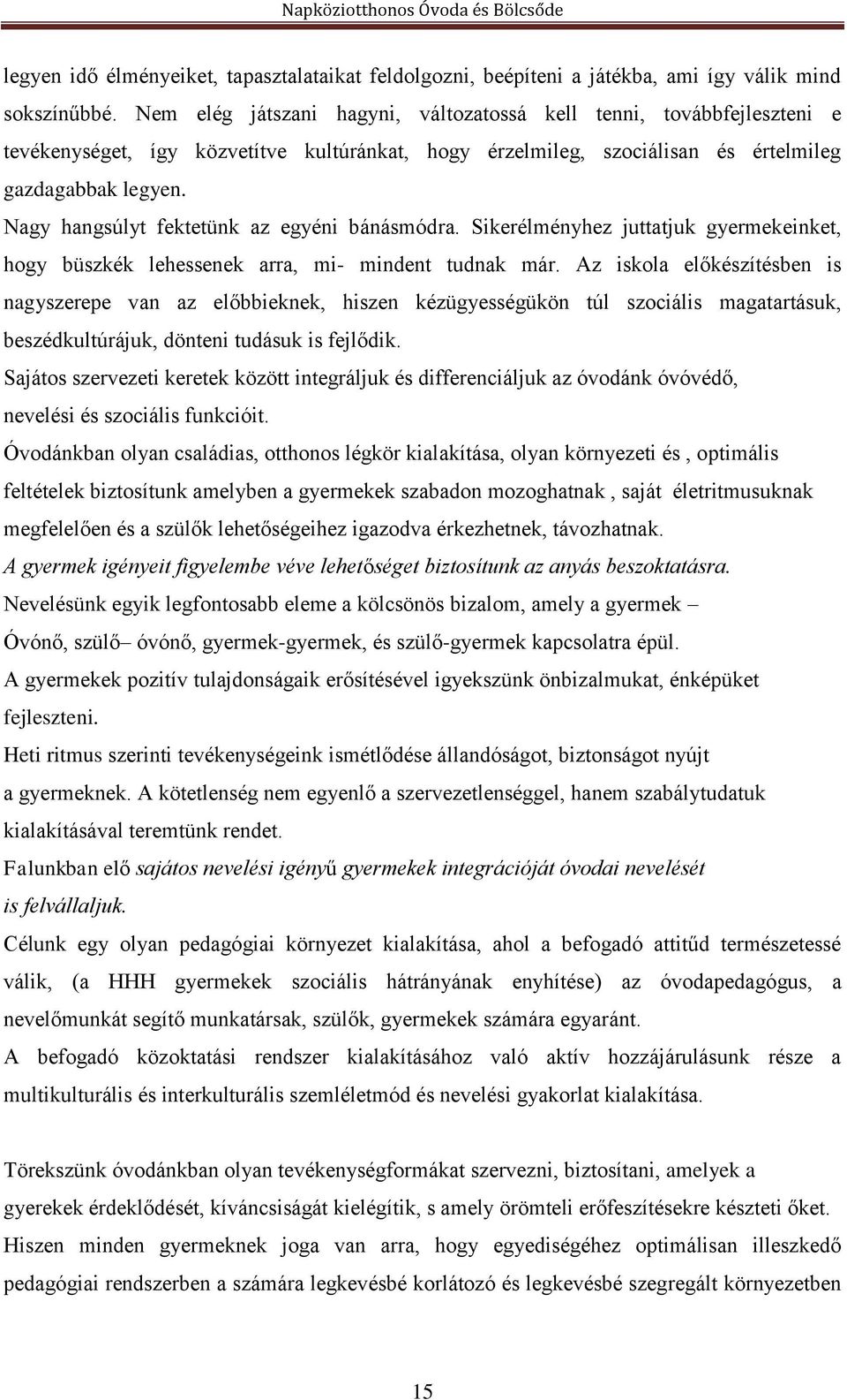 Nagy hangsúlyt fektetünk az egyéni bánásmódra. Sikerélményhez juttatjuk gyermekeinket, hogy büszkék lehessenek arra, mi- mindent tudnak már.