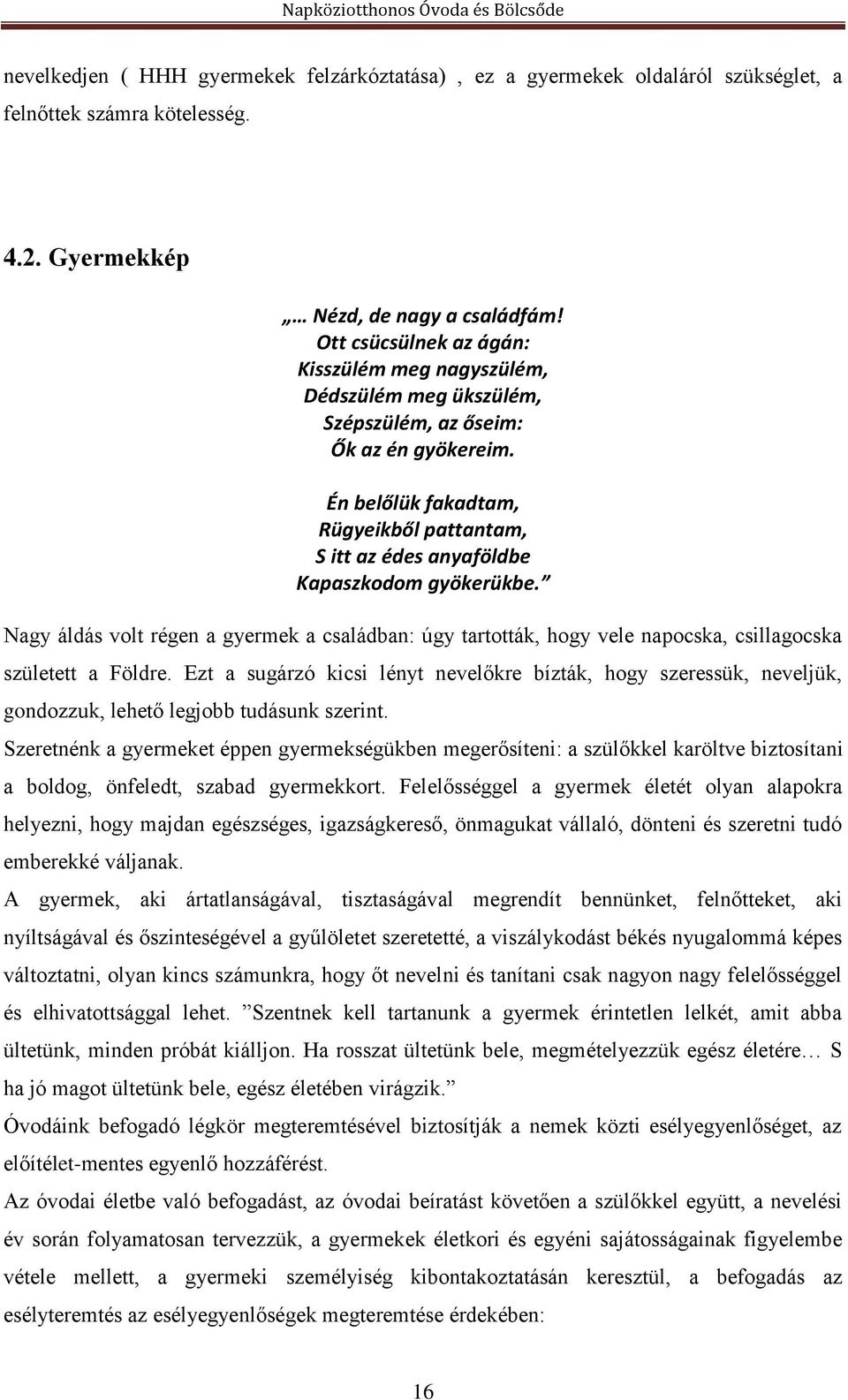 Én belőlük fakadtam, Rügyeikből pattantam, S itt az édes anyaföldbe Kapaszkodom gyökerükbe.