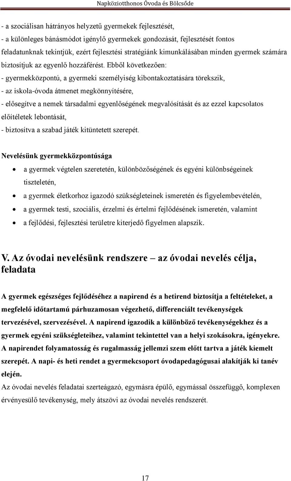 Ebből következően: - gyermekközpontú, a gyermeki személyiség kibontakoztatására törekszik, - az iskola-óvoda átmenet megkönnyítésére, - elősegítve a nemek társadalmi egyenlőségének megvalósítását és