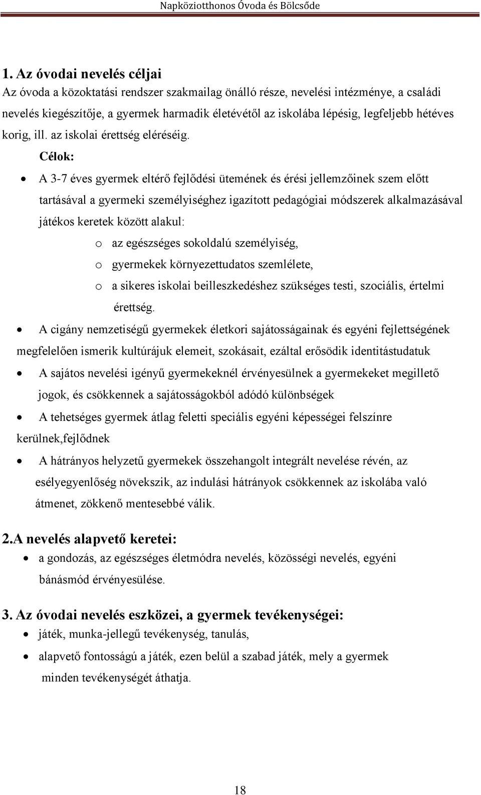 Célok: A 3-7 éves gyermek eltérő fejlődési ütemének és érési jellemzőinek szem előtt tartásával a gyermeki személyiséghez igazított pedagógiai módszerek alkalmazásával játékos keretek között alakul: