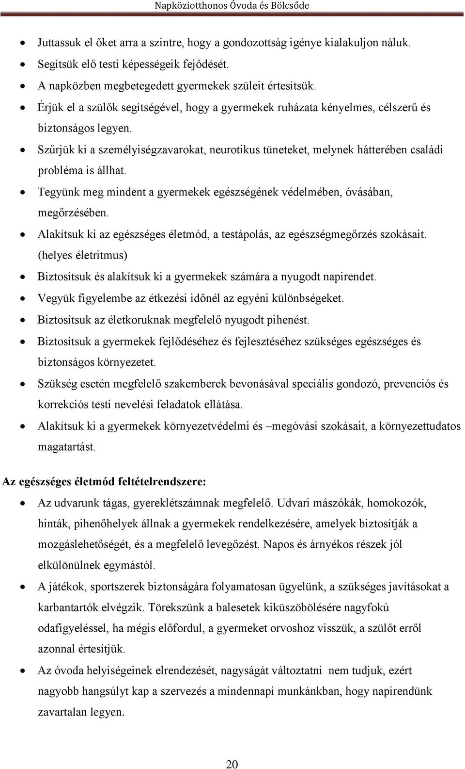 Szűrjük ki a személyiségzavarokat, neurotikus tüneteket, melynek hátterében családi probléma is állhat. Tegyünk meg mindent a gyermekek egészségének védelmében, óvásában, megőrzésében.