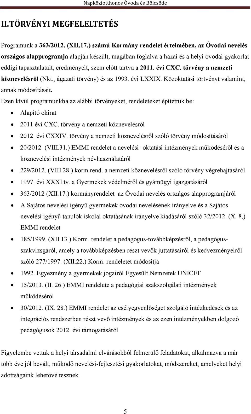 tartva a 2011. évi CXC. törvény a nemzeti köznevelésről (Nkt., ágazati törvény) és az 1993. évi LXXIX. Közoktatási törtvényt valamint, annak módosításait.