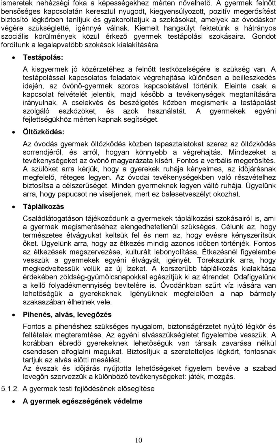 szükségletté, igénnyé válnak. Kiemelt hangsúlyt fektetünk a hátrányos szociális körülmények közül érkező gyermek testápolási szokásaira. Gondot fordítunk a legalapvetőbb szokások kialakítására.